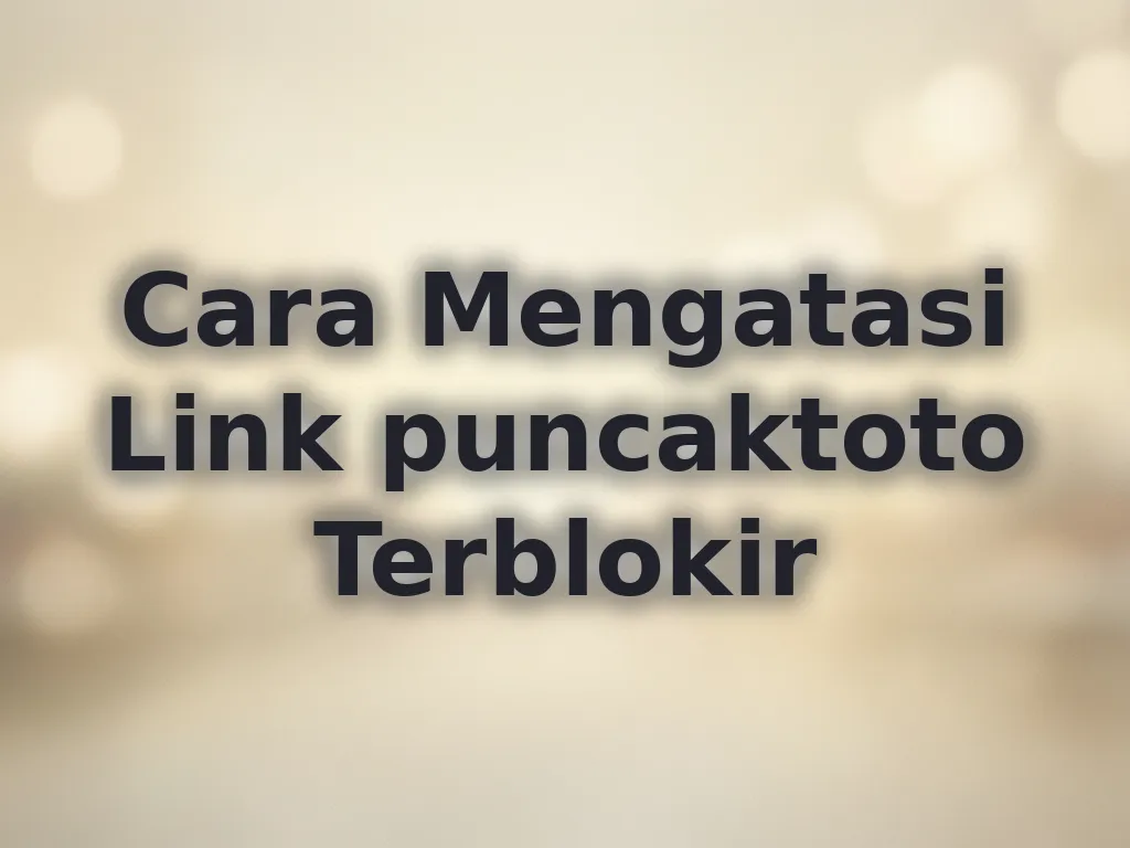 Cara Mengatasi Link puncaktoto Terblokir