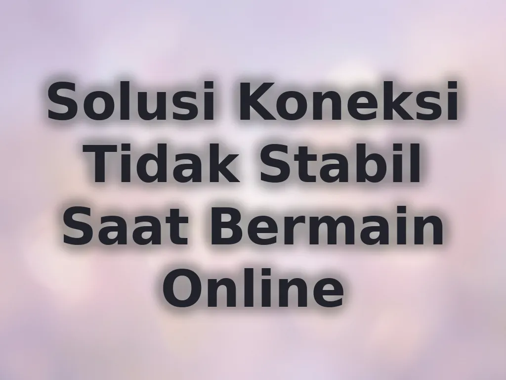 Solusi Koneksi Tidak Stabil Saat Bermain Online