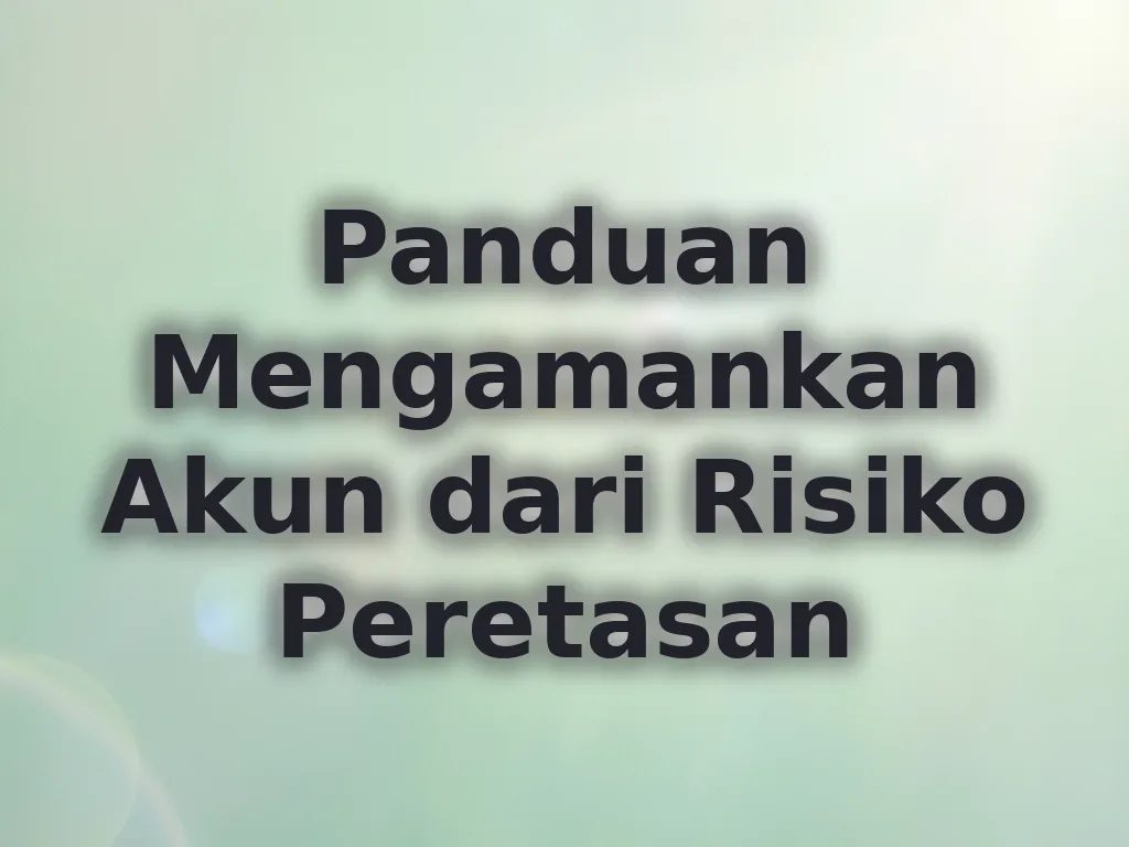 Panduan Mengamankan Akun dari Risiko Peretasan